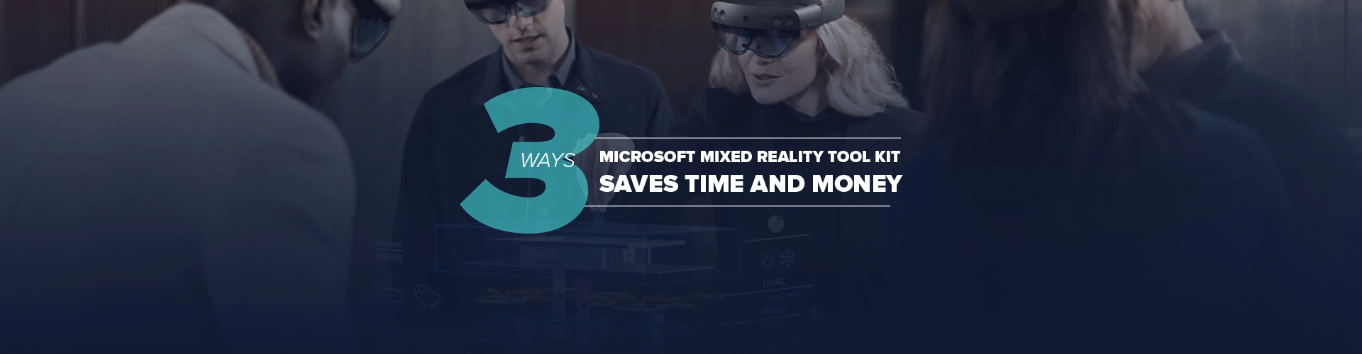 3 Ways Microsoft Mixed Reality Tool Kit Saves Time and Money